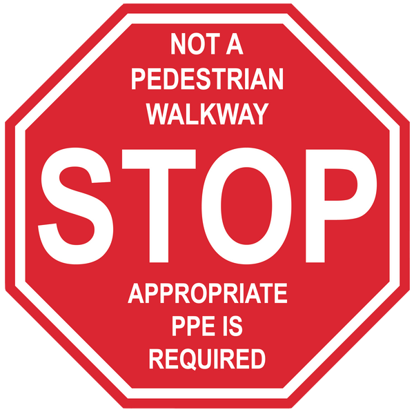 Stop Sign "Not a Pedestrian Walkway, Appropriate PPE Required" Durable Matte Laminated Vinyl Floor Sign- Various Sizes Available